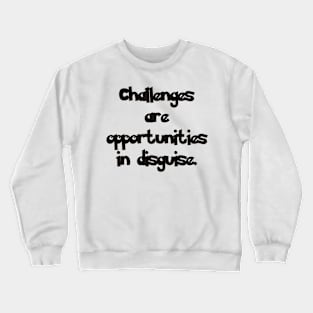 Challenges are opportunities in disguise. Crewneck Sweatshirt